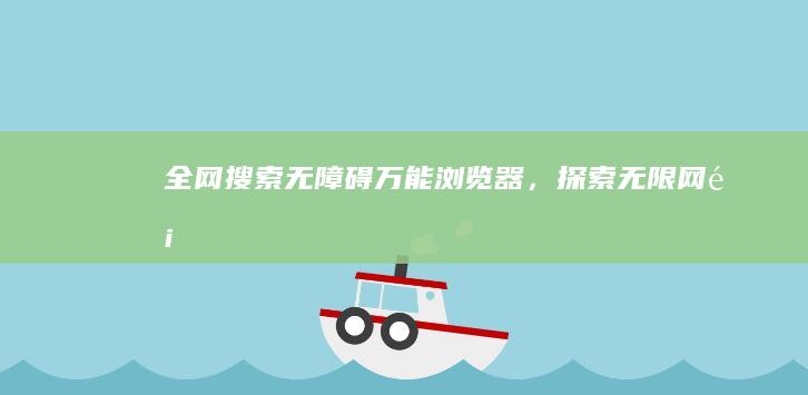 全网搜索无障碍：万能浏览器，探索无限网页